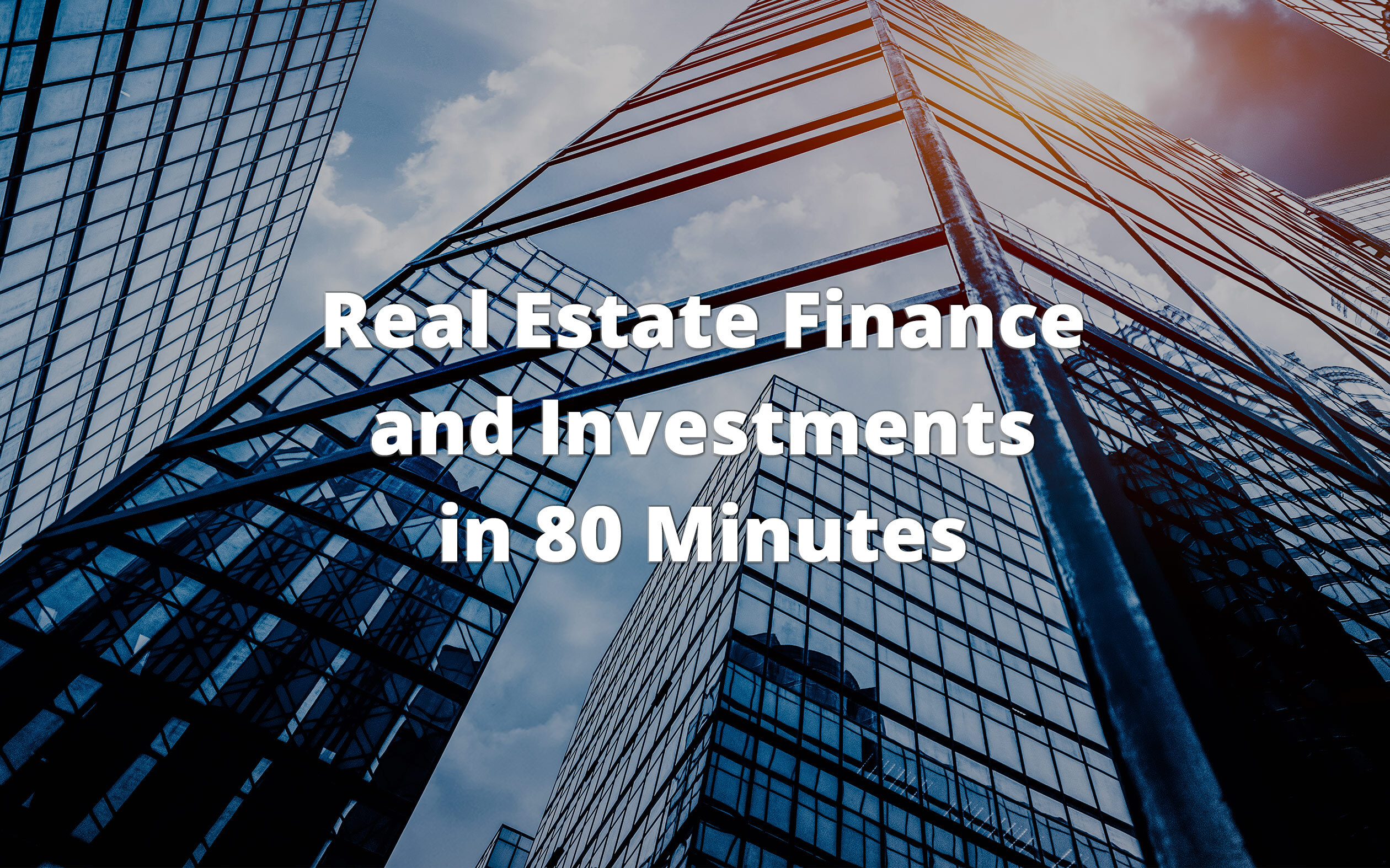 Real Estate Finance and Investments in 80 Minutes